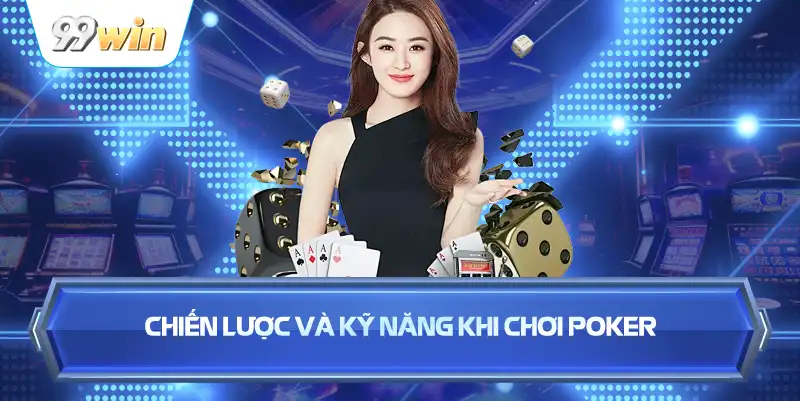Chiến Lược Và Kỹ Năng Khi Chơi Poker