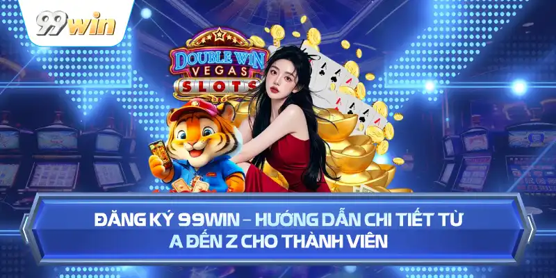Đăng Ký 99WIN – Hướng Dẫn Chi Tiết Từ A Đến Z Cho Thành Viên