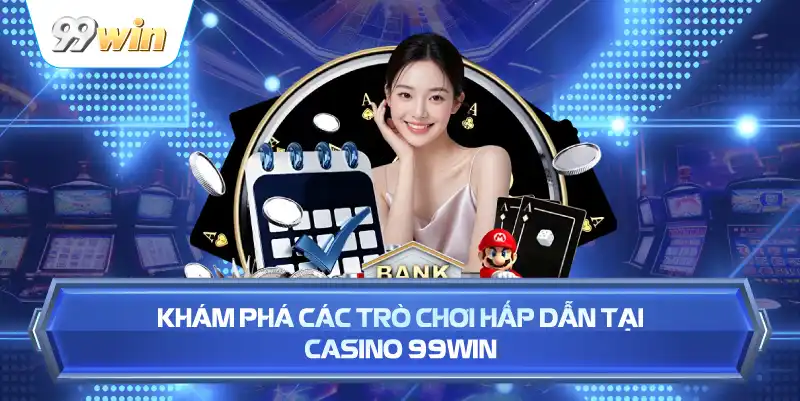 Khám Phá Các Trò Chơi Hấp Dẫn Tại Casino 99WIN