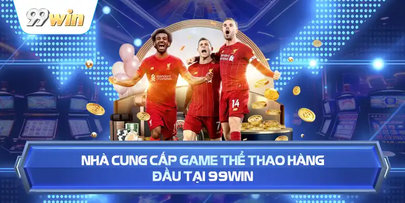 Nhà Cung Cấp Game Thể Thao Hàng Đầu Tại 99WIN